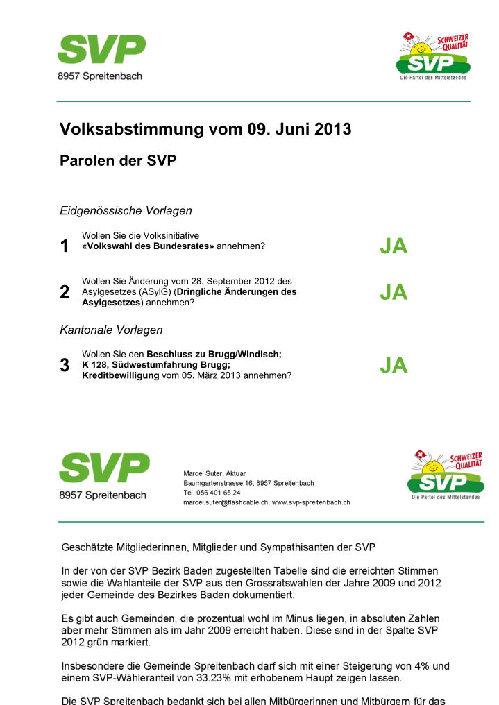 J A JA Kantonale Vorlagen 1 2 3 Wollen Sie d i e Volksinitiative «Volkswahl des Bundesrates» annehmen? Wollen Sie Änderung vom 28. September 2012 des Asylgesetzes (ASylG) ( Dringliche Änderung en des Asylgesetzes ) annehmen ? Eidgenössische Vorlagen Volksabstimmung vom 09 . Juni 201 3 Parolen der SVP Wollen Sie d e n Beschluss zu Brugg/Windisch; K 128, Südwestumfahrung Brugg; Kreditbewilligung vom 05. März 2013 annehmen ? JA